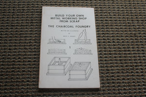 The Charcoal Foundry Build Your Own Metal Working Shop from Scrap, Vol. 1