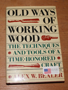 Old Ways of Working Wood : The Techniques and Tools of a Time Honored Craft by Alex Bealer (2009, Hardcover, Revised edition)