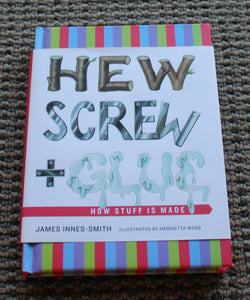 Hew, Screw, and Glue: How Stuff Is Made by Innes-Smith, James