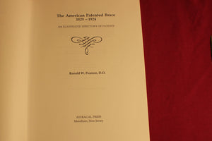 The American Patented Brace 1829-1924: An Illustrated Directory of Patents by Ronald W. Pearson