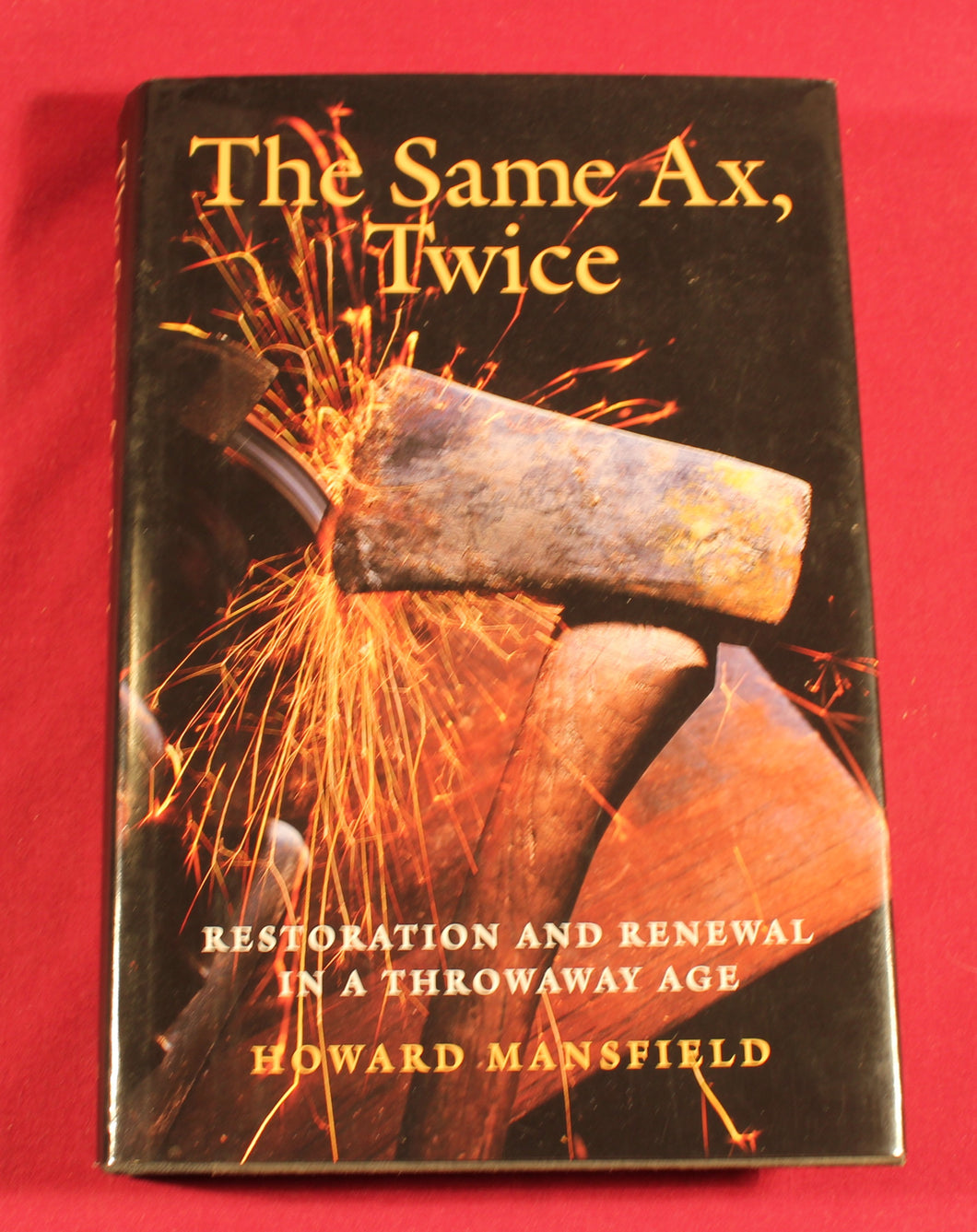 The Same Ax Twice Restoration and Renewal in a Throwaway Age - Signed